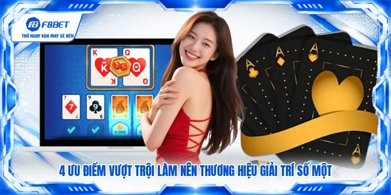 4 ưu điểm vượt trội làm nên thương hiệu giải trí số một