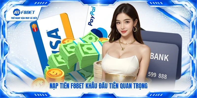 Nạp tiền F8BET khâu đầu tiên quan trọng