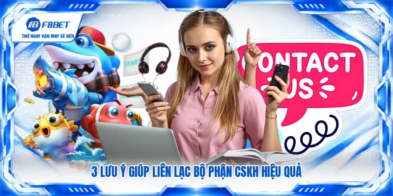 3 lưu ý giúp liên lạc bộ phận CSKH hiệu quả